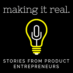 Making It Real - Stories From Product Entrepreneurs